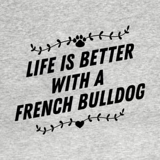 Life is better with a french bulldog T-Shirt